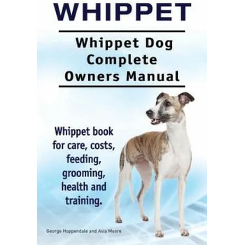 Image 1 of Whippet. Whippet Dog Complete Owners Manual. Whippet book for care, costs, feeding, grooming, health and training. | George Hoppendale, Asia Moore