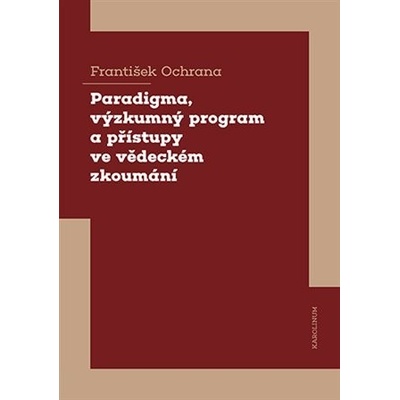 Paradigma, výzkumný program a přístupy ve vědeckém zkoumání - František Ochrana