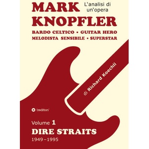 Mark Knopfler (Volume 1, Dire Straits) - l'emozionante opera di 526 pagine, traduzione italiana | Richard Koechli (2025)
