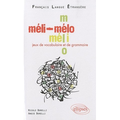 FLE MÉLI-MÉLO: Jeux de vocabulaire et de grammaire - Nicole ...