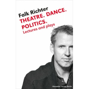 Theatre. Dance. Politics. | Falk Richter (2019)