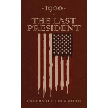 1900 or, The Last President | Ingersoll Lockwood