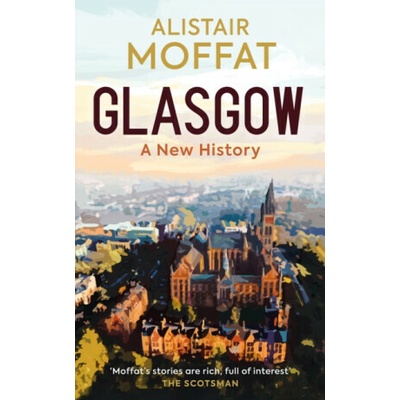 Glasgow: A New History - Alistair Moffat