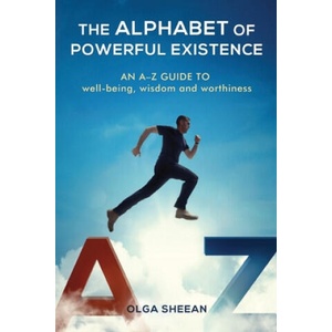 The Alphabet of Powerful Existence: An A-Z guide well-being, wisdom and worthiness | Olga Sheean, Lewis Evans (ISBN: 9780987929143)