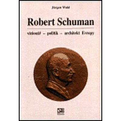 Robert Schuman - vizionář- politik - architekt Evropy