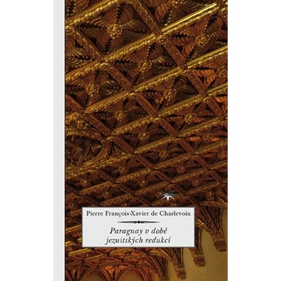 Paraguay v době jezuitských redukcí - de Charlevoix Pierre Francois