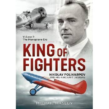 King of Fighters - Nikolay Polikarpov and His Aircraft Designs Volume 2