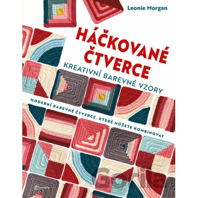 Háčkované čtverce: Kreativní barevné vzory - Leonie Morgan
