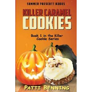 Killer Caramel Cookies: Book 1 in The Killer Cookie Series | Patti Benning (ISBN: 9781539336556)
