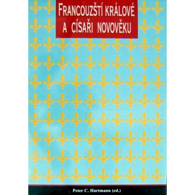 Francouzští králové a císařové v období novověku - C. Hartmann Peter