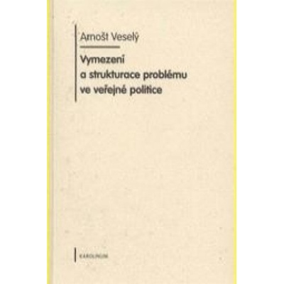 Vymezení a strukturace problému ve veřejné politice - Arnošt Veselý