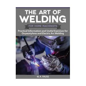 The Art of Welding: Practical Information and Useful Exercises for Oxyacetylene and Electric Arc Welding | W. A. Vause (ISBN: 9781497101999)