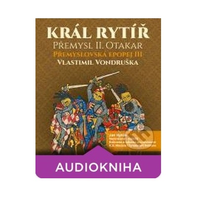 Král rytíř Přemysl II. Otakar Přemyslovská epopej III - Vlastimil Vondruška - 3CD