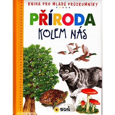 Příroda kolem nás - Dětská ilustrovaná encyklopedie NAKLADATELSTVÍ SUN s.r.o.
