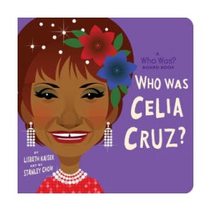 Who Was Celia Cruz? : A Who Was? Board Book | Who Hq, Stanley Chow (ISBN: 9780593223628)