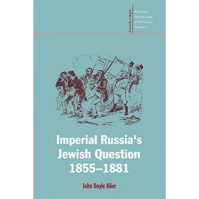 Imperial Russia's Jewish Question 1855 1881 - John Doyle Klier