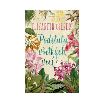 Podstata všetkých vecí - Elizabeth Gilbert