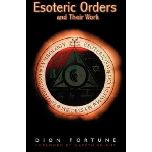 The Esoteric Orders and Their Work | Dion Fortune, Gareth Knight (2000)