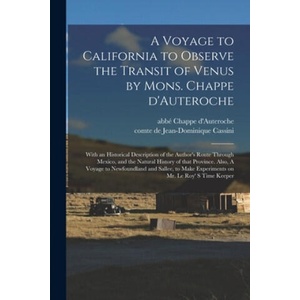 A Voyage to California to Observe the Transit of Venus by Mons. Chappe D'Auteroche: With an Historical Description of the Author's Route Through Mexic | Abbé 1728? -1769 Chappe d'Auteroche, Jean-Dominique Comte de Cassini (ISBN: 9781014739940)