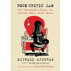 Rock Critic Law: 101 Unbreakable Rules for Writing Badly about Music | Michael Azerrad (ISBN: 9780062656506)
