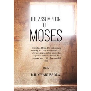 The Assumption of Moses: Translated from the Latin sixth century ms. , the unemended text of which is published herewith, together with the text | R H Charles M a (ISBN: 9781530200078)