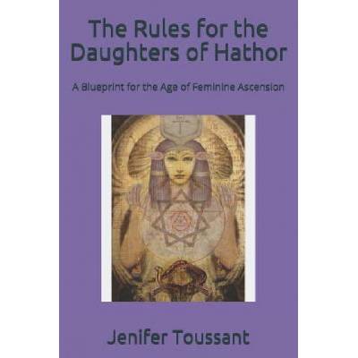 The Rules for the Daughters of Hathor: A Blueprint for the Age of Feminine Ascension | Jenifer Toussant