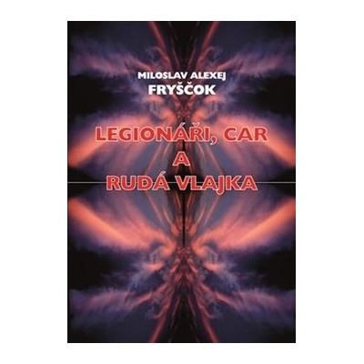 Legionáři, car a rudá vlajka 2.v. ŠR - M.A. Fryščok
