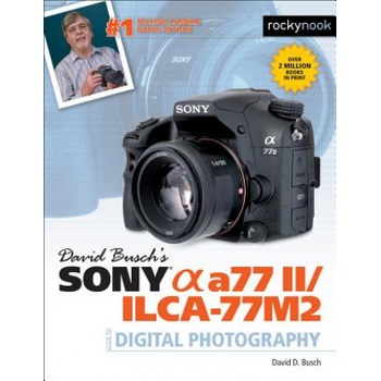 David Busch's Sony Alpha A77 II/Ilca-77m2 Guide to Digital Photography Busch David D.