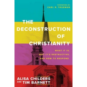 The Deconstruction of Christianity: What It Is, Why It's Destructive, and How to Respond | Tim Barnett, Carl R. Trueman (ISBN: 9781496474971)
