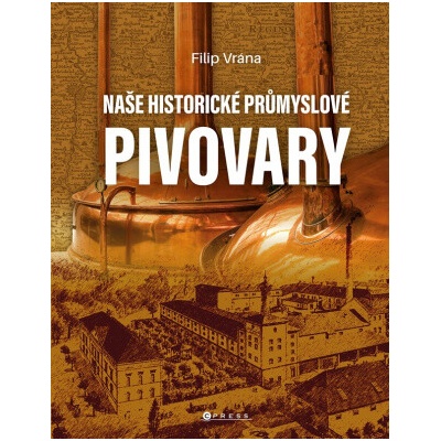 Naše historické průmyslové pivovaryFilip Vrána