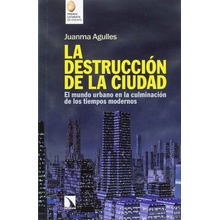 La destrucción de la ciudad El mundo urbano en la culminación de los tiempos modernos