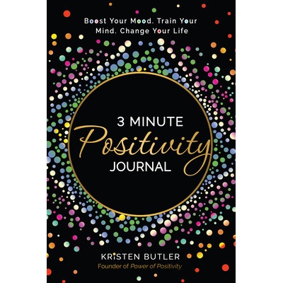 3 Minute Positivity Journal: Boost Your Mood. Train Your Mind. Change Your Life. Butler Kristen