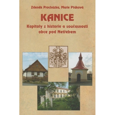 Kanice - Kapitoly z historie a současnosti obce pod Netřebem Zdeněk Procházka, Marie Ptáková