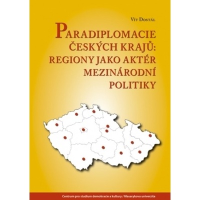 Paradiplomacie českých krajů - Regiony jako aktér mezinárodní politiky Vít Dostál