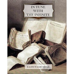 In Tune with the Infinite | Ralph Waldo Trine (2011)