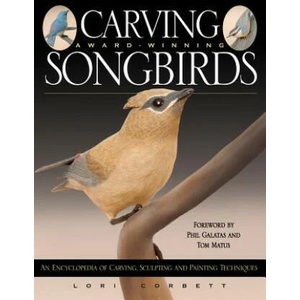Carving Award-Winning Songbirds: An Encyclopedia of Carving, Sculpting and Painting Techniques | Lori Corbett (ISBN: 9781565231825)