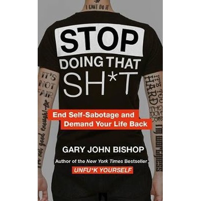 Stop Doing That Sh*t - Gary John Bishop