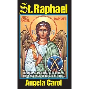 St. Raphael: Angel of Marriage, of Healing, of Happy Meetings, of Joy and of Travel | Angela Carol (ISBN: 9780895556509)