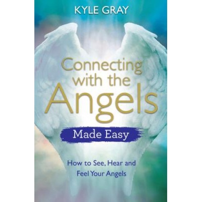 Connecting with the Angels Made Easy - How to See, Hear and Feel Your Angels Gray Kyle Paperback