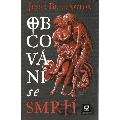 Obcování se smrtí - Jesse Bullington