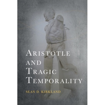 Aristotle and Tragic Temporality - Kirkland, Sean D. (Associate Professor of Philosophy_x000D_, DePaul University)
