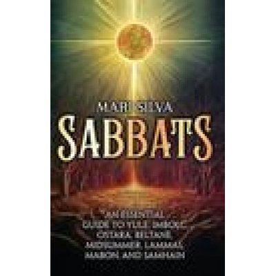Sabbats: An Essential Guide to Yule, Imbolc, Ostara, Beltane, Midsummer, Lammas, Mabon, and Samhain | Mari Silva