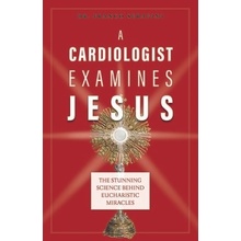 A Cardiologist Examines Jesus: The Stunning Science Behind Eucharistic Miracles Serafini Franco
