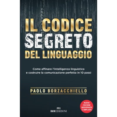 codice segreto del linguaggio. Come affinare l'intelligenza linguistica e costruire la comunicazione perfetta in 10 passi