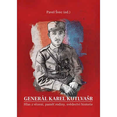 Generál Karel Kutlvašr - Hlas z vězení, paměť rodiny, svědectví historie