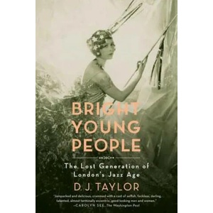 Bright Young People: The Lost Generation of London's Jazz Age | D J Taylor (ISBN: 9780374532116)
