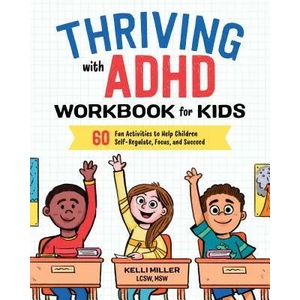 Thriving with ADHD Workbook for Kids: 60 Fun Activities to Help Children Self-Regulate, Focus, and Succeed | Kelli Miller (ISBN: 9781641520416)