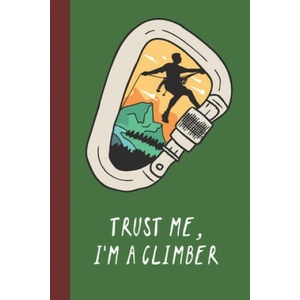 Trust Me, I'm A Climber: Great Fun Gift For Sport, Rock, Traditional Climbing & Bouldering Lovers & Free Solo Climbers | Sporty Uncle Press (ISBN: 9781677742097)