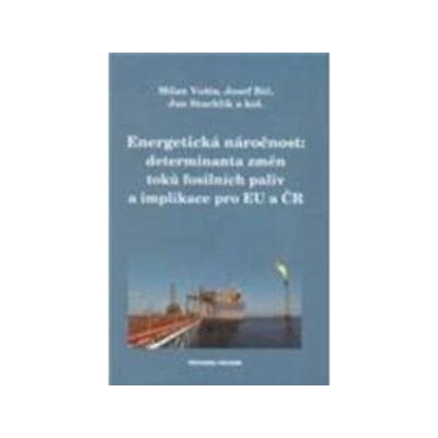 Energetická náročnost: determinanta změn toků fosilních paliv a implikace pro EU a ČR - Milan Vošta, Josef Bič, Jan Stuchlík a kol.
