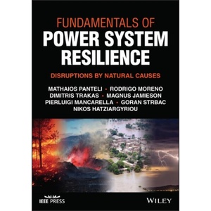Fundamentals of Power System Resilience: Disruptio ns by Natural Causes | Mathaios Panteli, Rodrigo Moreno, Dimitris Trakas, Magnus Jamieson, Pierluigi Mancarella, Strbac, Goran (UMIST, UK), Hatziargyriou, Nikos (National Technical University of Athens, G